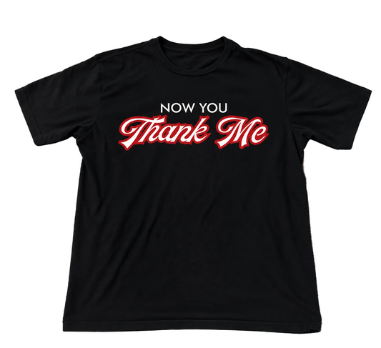 Now you thank me T-Shirt